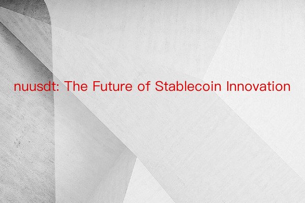 nuusdt: The Future of Stablecoin Innovation