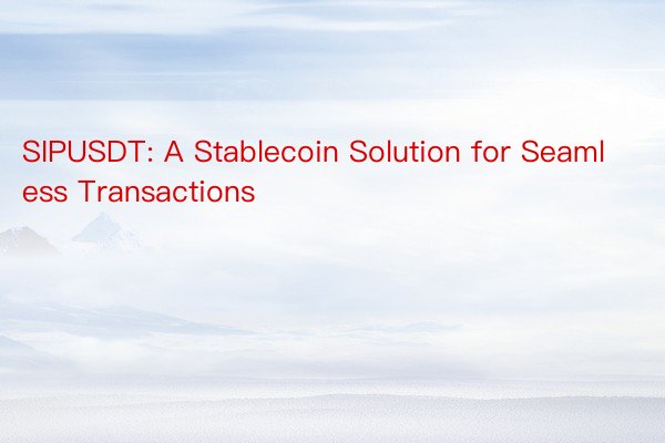 SIPUSDT: A Stablecoin Solution for Seamless Transactions